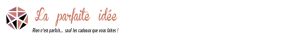 la parfaite idée